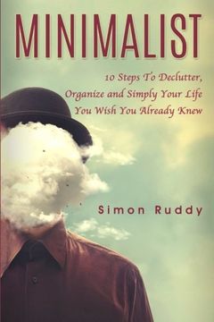 portada Minimalist: 10  Steps To Declutter, Organize and Simply Your Life You Wish You Already Knew: Volume 1 (Minimalism)