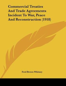 portada commercial treaties and trade agreements incident to war, peace and reconstruction (1918) (en Inglés)
