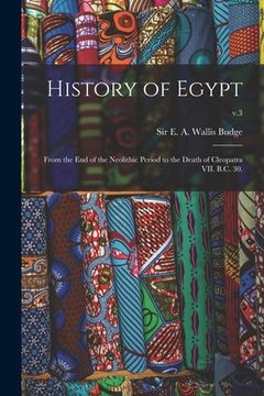 portada History of Egypt: From the End of the Neolithic Period to the Death of Cleopatra VII. B.C. 30.; v.3 (en Inglés)