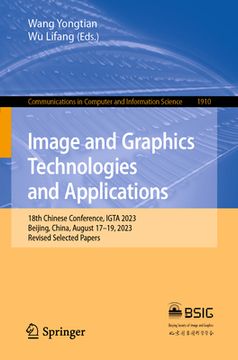 portada Image and Graphics Technologies and Applications: 18th Chinese Conference, Igta 2023, Beijing, China, August 17-19, 2023, Revised Selected Papers (en Inglés)