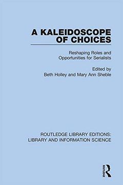 portada A Kaleidoscope of Choices: Reshaping Roles and Opportunities for Serialists (Routledge Library Editions: Library and Information Science) (en Inglés)