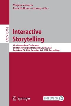 portada Interactive Storytelling: 15th International Conference on Interactive Digital Storytelling, Icids 2022, Santa Cruz, Ca, Usa, December 4-7, 2022 