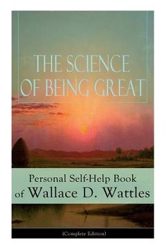 portada The Science of Being Great: Personal Self-Help Book of Wallace D. Wattles (Complete Edition): From one of The New Thought pioneers, author of The (in English)