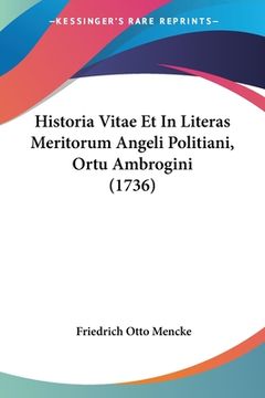 portada Historia Vitae Et In Literas Meritorum Angeli Politiani, Ortu Ambrogini (1736) (en Latin)