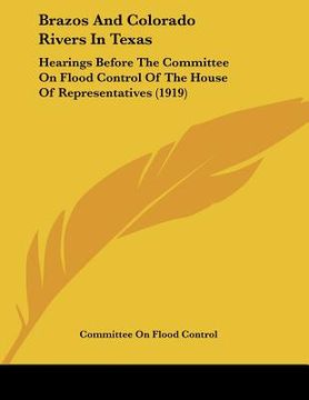portada brazos and colorado rivers in texas: hearings before the committee on flood control of the house of representatives (1919) (in English)