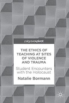 portada The Ethics of Teaching at Sites of Violence and Trauma: Student Encounters With the Holocaust (en Inglés)