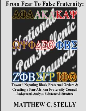 portada From Fear to False Fraternity: Toward Negating Black Fraternal Orders & Creating a Pan-Afrikan Fraternity Council Background, Analysis, Substance & S (en Inglés)