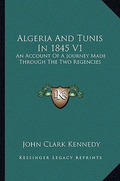 portada algeria and tunis in 1845 v1: an account of a journey made through the two regencies (en Inglés)