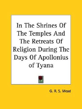 portada in the shrines of the temples and the retreats of religion during the days of apollonius of tyana (en Inglés)