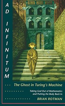 portada Ad Infinitum. The Ghost in Turing's Machine: Taking god out of Mathematics and Putting the Body Back in. An Essay in Corporeal Semiotics (en Inglés)