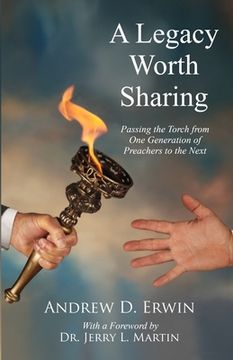 portada A Legacy Worth Sharing: Passing the Torch from One Generation of Preachers to the Next (en Inglés)