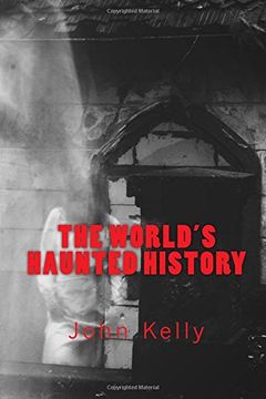 portada The World's Haunted History: Creepy Collection of Historical Ghostly Tales Compiled by Ghost Investigator John Kelly: Volume 2 (Ghost Tales of the World)