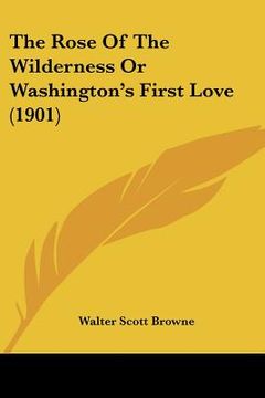 portada the rose of the wilderness or washington's first love (1901) (en Inglés)