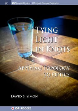 portada Tying Light in Knots: Applying Topology to Optics (Iop Concise Physics) (en Inglés)
