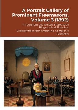 portada A Portrait Gallery of Prominent Freemasons, Volume 3 (1892): Throughout the United States with Biographical Sketches (en Inglés)