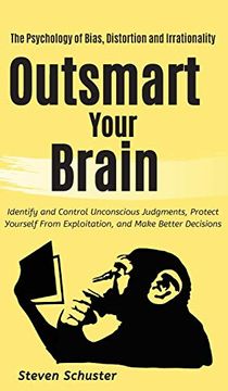 portada Outsmart Your Brain: Identify and Control Unconscious Judgments, Protect Yourself From Exploitation, and Make Better Decisions the Psychology of Bias, Distortion and Irrationality (en Inglés)