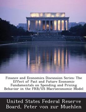 portada Finance and Economics Discussion Series: The Effect of Past and Future Economic Fundamentals on Spending and Pricing Behavior in the Frb/Us Macroecono (en Inglés)