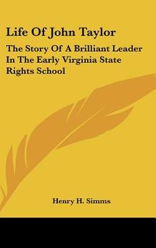 portada life of john taylor: the story of a brilliant leader in the early virginia state rights school (en Inglés)