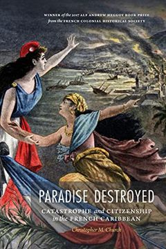 portada Paradise Destroyed: Catastrophe and Citizenship in the French Caribbean (France Overseas: Studies in Empire and Decolonization) (en Inglés)