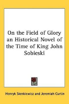 portada on the field of glory: an historical novel of the time of king john sobieski