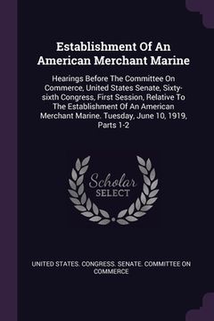 portada Establishment Of An American Merchant Marine: Hearings Before The Committee On Commerce, United States Senate, Sixty-sixth Congress, First Session, Re (en Inglés)