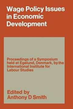 portada Wage Policy Issues in Economic Development: The Proceedings of a Symposium Held by the International Institute for Labour Studies at Egelund, Denmark, (en Inglés)