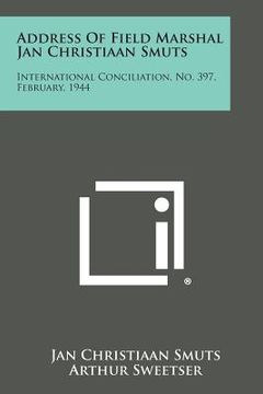 portada Address of Field Marshal Jan Christiaan Smuts: International Conciliation, No. 397, February, 1944 (en Inglés)
