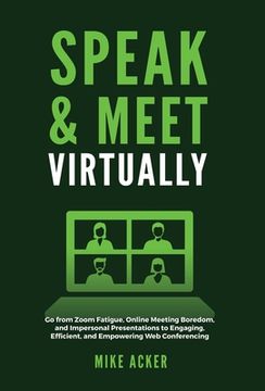 portada Speak & Meet Virtually: Go from Zoom Fatigue, Online Meeting Boredom, and Impersonal Presentations to Engaging, Efficient, and Empowering Web (en Inglés)