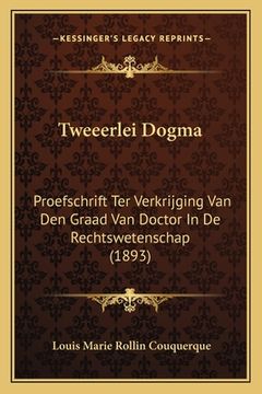 portada Tweeerlei Dogma: Proefschrift Ter Verkrijging Van Den Graad Van Doctor In De Rechtswetenschap (1893)