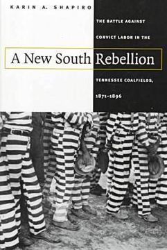 portada new south rebellion: the battle against convict labor in the tennessee coalfields, 1871-1896 (en Inglés)