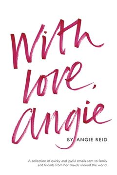 portada With love, Angie: A collection of quirky and joyful emails sent to family and friends from her travels around the world