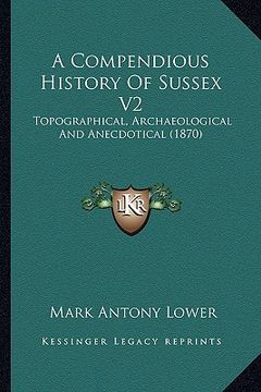 portada a compendious history of sussex v2: topographical, archaeological and anecdotical (1870) (en Inglés)