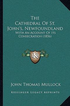 portada the cathedral of st. john's, newfoundland: with an account of its consecration (1856) (in English)