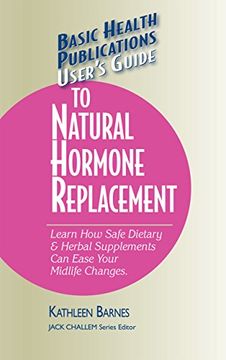 portada User's Guide to Natural Hormone Replacement: Learn how Safe Dietary & Herbal Supplements can Ease Your Midlife Changes. (Basic Health Publications User's Guide) (en Inglés)
