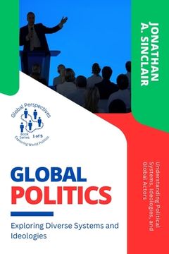 portada Global Politics: Understanding Political Systems, Ideologies, and Global Actors (en Inglés)