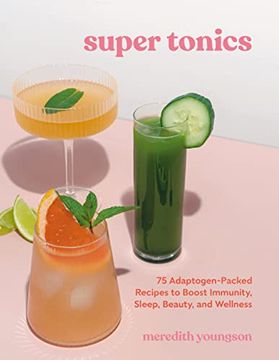 portada Super Tonics: 75 Adaptogen-Packed Recipes to Boost Immunity, Sleep, Beauty, and Wellness (en Inglés)