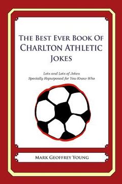 portada The Best Ever Book of Charlton Athletic Jokes: Lots and Lots of Jokes Specially Repurposed for You-Know-Who (en Inglés)
