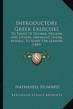 portada introductory greek exercises: to those of dunbar, neilson, and others, arranged under modeto those of dunbar, neilson, and others, arranged under mo (en Inglés)