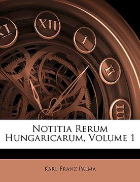 portada Notitia Rerum Hungaricarum, Volume 1 (en Latin)