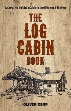 portada The Log Cabin Book: A Complete Builder's Guide to Small Homes and Shelters (en Inglés)