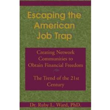 portada Escaping the American job Trap: Creating Network Communities to Obtain Financial Freedom: The Trend of the 21St Century (in English)