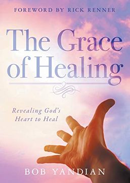 portada The Grace of Healing: Revealing God's Heart to Heal (en Inglés)