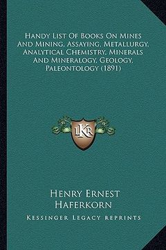 portada handy list of books on mines and mining, assaying, metallurgy, analytical chemistry, minerals and mineralogy, geology, paleontology (1891) (en Inglés)