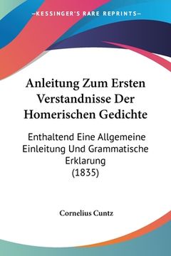 portada Anleitung Zum Ersten Verstandnisse Der Homerischen Gedichte: Enthaltend Eine Allgemeine Einleitung Und Grammatische Erklarung (1835) (in German)