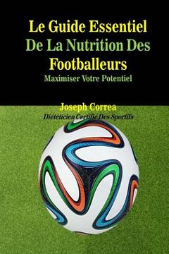 portada Le Guide Essentiel De La Nutrition Des Footballeurs: Maximiser Votre Potentiel (en Francés)