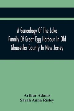 portada A Genealogy Of The Lake Family Of Great Egg Harbour In Old Gloucester County In New Jersey: Descended From John Lade Of Gravesend, Long Island; With N (en Inglés)