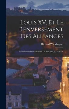portada Louis XV, et le renversement des alliances: Préliminaires de la Guerre de Sept Ans, 1754-1756 (en Francés)