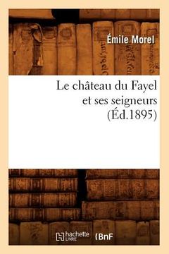 portada Le Château Du Fayel Et Ses Seigneurs (Éd.1895) (en Francés)
