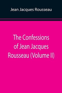 portada The Confessions of Jean Jacques Rousseau (Volume II) (en Inglés)