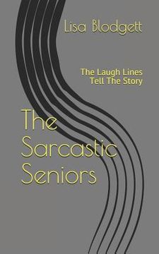 portada The Sarcastic Seniors: The Laugh Lines Tell the Story (in English)